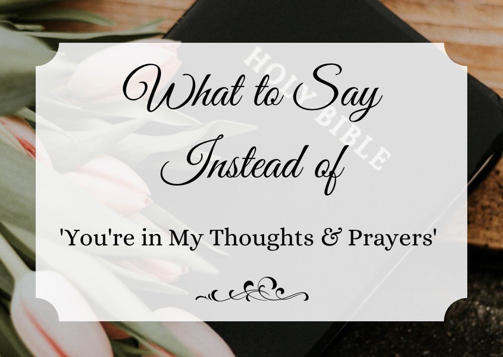 what to say instead of you're in my thoughts and prayers front