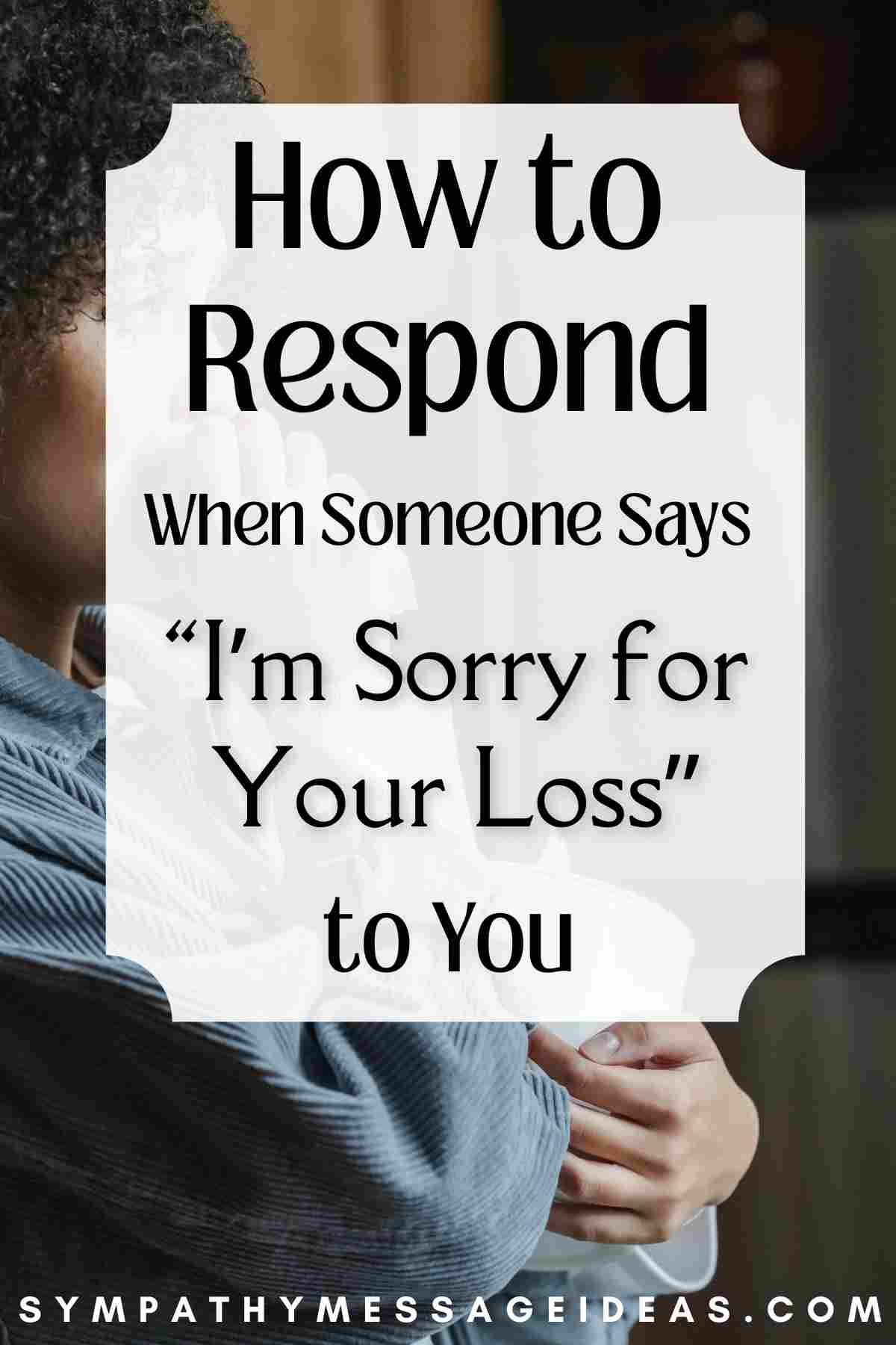 how to respond when someone says I'm sorry for your loss